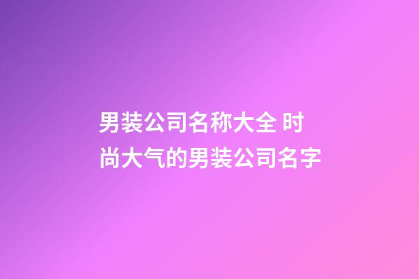 男装公司名称大全 时尚大气的男装公司名字-第1张-公司起名-玄机派